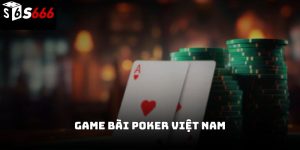 Game bài poker Việt Nam S666 – Hướng dẫn chơi chiến thuật 